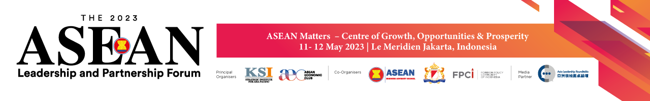 2023 ASEAN LEADERSHIP AND PARTNERSHIP FORUM - “ASEAN Matters – Centre of Growth, Opportunities & Prosperity”